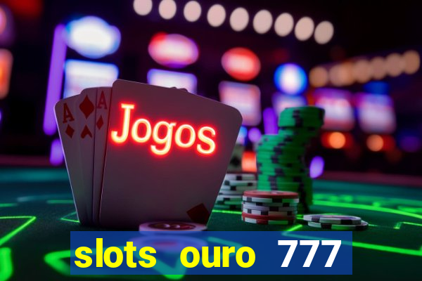 slots ouro 777 play store